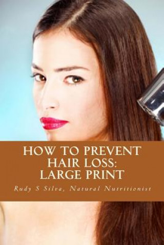 Kniha How To Prevent Hair Loss: Large Print: Hair Fall Treatment For Women And Men Rudy Silva Silva