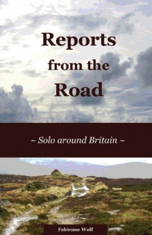 Kniha Reports from the Road: Solo around Britain Fabienne Wolf