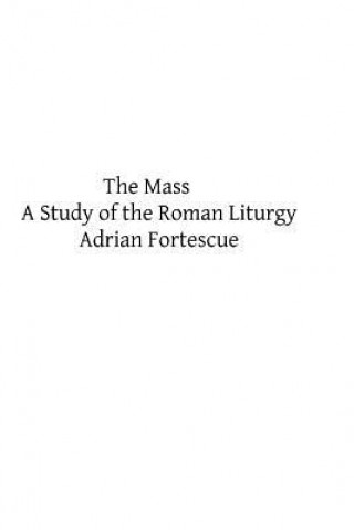 Livre The Mass: A Study of the Roman Liturgy Adrian Fortescue