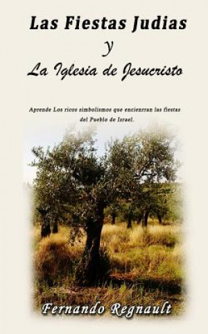 Könyv Las Fiestas Judias y la Iglesia: Los hermosos simbolismos de la Biblia Cristo Revelado Sr Fernando Regnault