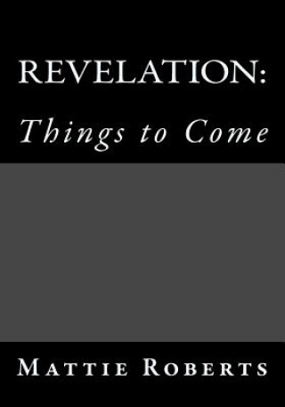 Könyv Revelation: Things to Come Mattie Roberts