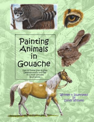 Kniha Painting Animals in Gouache: Easy to Follow Step by Step Demonstrations and Tips to Create Detailed Illustrations Sandy Williams
