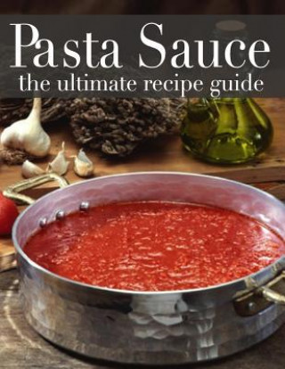 Carte Pasta Sauce: The Ultimate Recipe Guide - Over 30 Delicious & Best Selling Recipes Danielle Caples