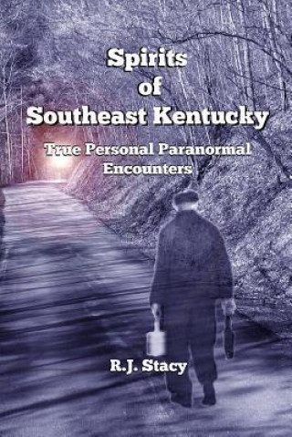 Libro Spirits of Southeast Kentucky: True Personal Paranormal Encounters R J Stacy