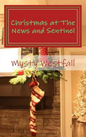 Könyv Christmas at The News and Sentinel: A Christmas Novella Mysty Westfall