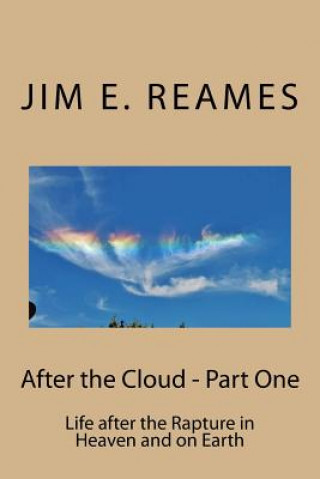 Kniha After the Cloud - Part One: Life after the Rapture in Heaven and on Earth MR Jim E Reames