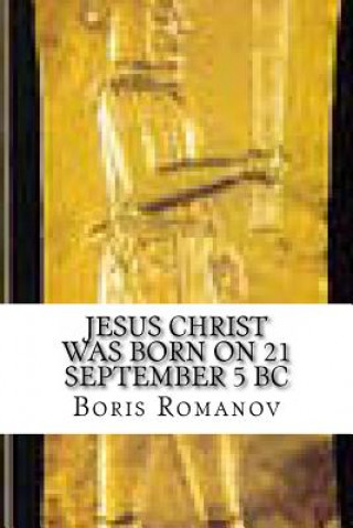 Kniha Jesus Christ was born on 21 September 5 BC Boris Romanov