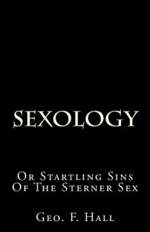 Book Sexology: Or Startling Sins of the Sterner Sex George Franklin Hall