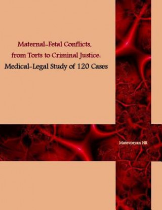 Kniha Maternal-Fetal Conflicts, from Torts to Criminal Justice: Medical-legal Study of 120 cases Dr Naira Roland Matevosyan