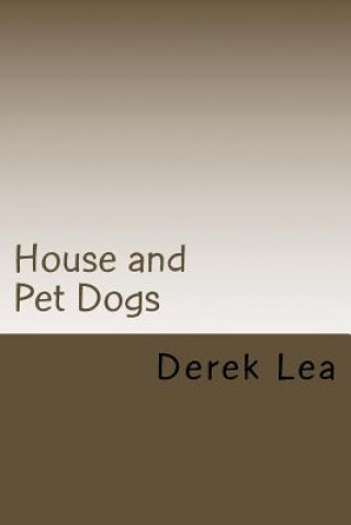 Livre House and Pet Dogs: Their Selection, Care and Training Lea Derek