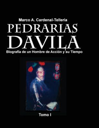 Könyv Pedrarias Davila: Biografia de un Hombre de Accion y su Tiempo. Tomo I Marco a Cardenal-Telleria