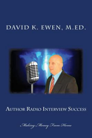 Buch Author Radio Interview Success: Making Money From Home David K Ewen M Ed