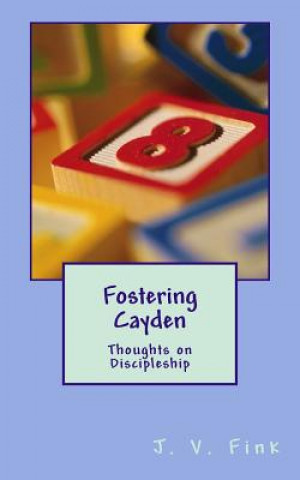 Kniha Fostering Cayden: Thoughts on Discipleship MR J Victor Fink