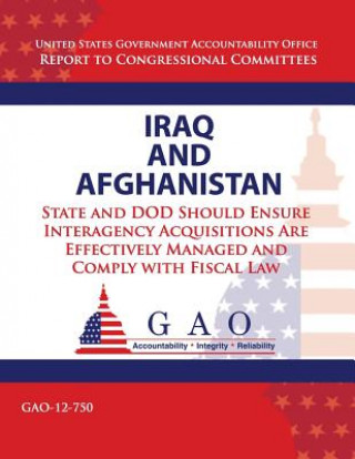 Kniha Iraq and Afghanistan: State and DOD Should Ensure Interagency Acquistions Are Effectively Managemed and Comply with Fiscal Law Government Accountability Office