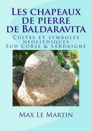 Libro Les chapeaux de pierre de Baldaravita: Cultes et symboles neolitiques. Sud Corse & Sardaigne. MR Max Le Martin