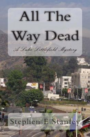 Könyv All The Way Dead: A Luke Littlefield Mystery Stephen E Stanley