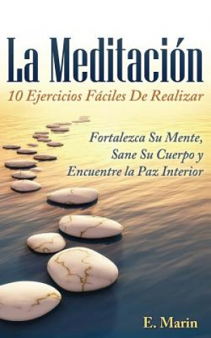 Könyv La Meditacion: 10 Ejercicios Faciles De Realizar: Fortalezca Su Mente, Sane Su Cuerpo y Encuentre la Paz Interior E Marin