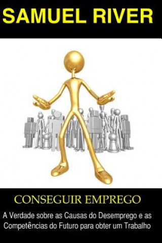 Kniha Conseguir Emprego: A Verdade sobre as Causas do Desemprego e as Compet?ncias do Futuro para Obter um Trabalho Samuel River