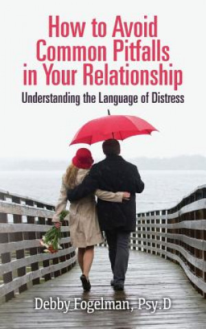 Kniha How to avoid common pitfalls in your relationship: Understanding the language of distress Psy D Debby Fogelman