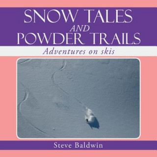 Könyv Snow Tales and Powder Trails Steve (Senior Lecturer Department of Psychology University of Adelaide South Australia) Baldwin