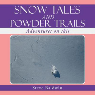 Książka Snow Tales and Powder Trails Steve (Senior Lecturer Department of Psychology University of Adelaide South Australia) Baldwin