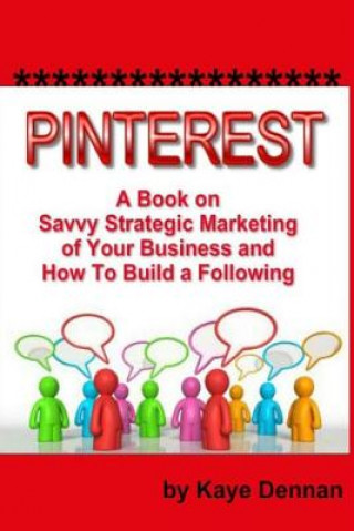Carte Pinterest: A Book on Savvy Strategic Marketing of Your Business and How to Build a Following Kaye Dennan
