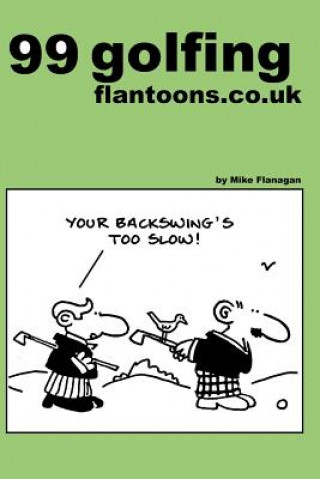 Carte 99 golfing flantoons.co.uk: 99 great and funny cartoons about golfers Mike Flanagan