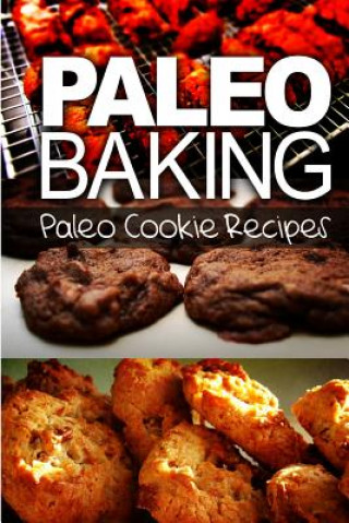Kniha Paleo Baking - Paleo Cookie Recipes: Amazing Truly Paleo-Friendly Cookie Recipe Ben Plus Publishing