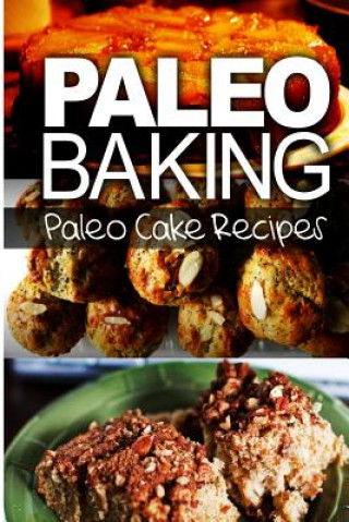 Carte Paleo Baking - Paleo Cake Recipes: Amazing Truly Paleo-Friendly Cake Recipes Ben Plus Publishing