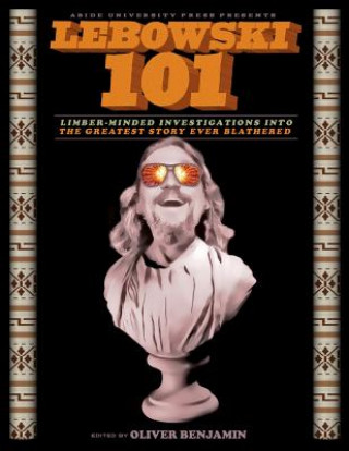 Kniha Lebowski 101: Limber-Minded Investigations into the Greatest Story Ever Blathered Oliver Benjamin