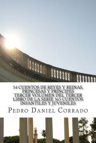Carte 54 Cuentos de Reyes, Reinas, Princesas y Principes - Tercer Volumen: 365 Cuentos Infantiles y Juveniles MR Pedro Daniel Corrado