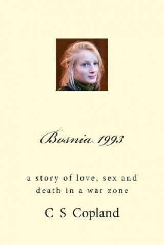 Könyv Bosnia 1993: A Story of Love, Sex, and Death in a War Zone C S Copland