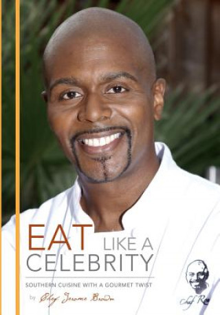 Buch Eat Like A Celebrity: Southern Cuisine with a Gourmet Twist Chef Jerome Brown