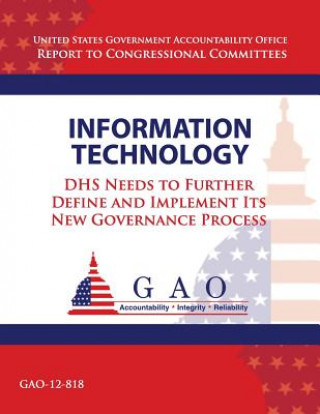 Kniha Information Security: DHS Needs to Further Define and Implement Its New Governance Process Government Accountability Office