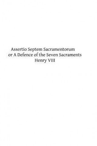 Carte Assertio Septem Sacramentorum: or A Defence of the Seven Sacraments Henry VIII