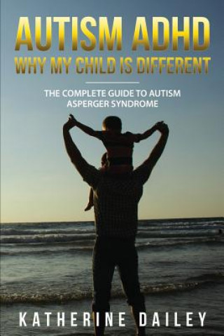 Kniha Autism ADHD Why My Child Is Different: The Complete Guide To Autism Asperger Syndrome - 10 Strategies for Celebrating Holidays With Your Autistic Chil Katherine Dailey