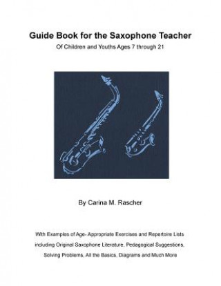 Βιβλίο Guide Book for the Saxophone Teacher: of Children and Youths Ages 7 to 21 Carina M Rascher