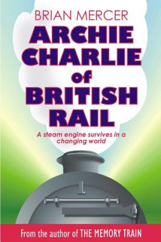 Kniha Archie Charlie of British Rail: A train of events Brian Mercer