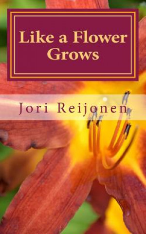 Book Like a Flower Grows: Volume 2: Sixty New Devotions on Walking with Christ Jori Reijonen