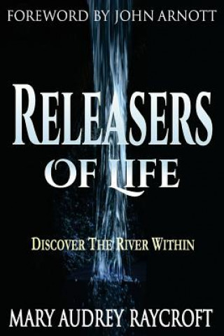 Carte Releasers of Life: Discover The River Within Mary Audrey Raycroft