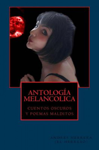 Carte Antologia Melancolica: cuentos oscuros y poemas malditos Andres Herrera