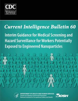 Knjiga Interim Guidance for Medical Screening and Hazard Surveillance for Workers Potentially Exposed to Engineered Nanoparticles: Current Intelligence Bulle Department of Health and Human Services