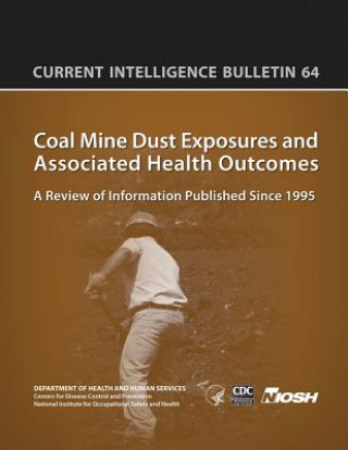 Könyv Coal Mine Dust Exposures and Associated Health Outcomes: Current Intelligence Bulletin 64 Department of Health and Human Services