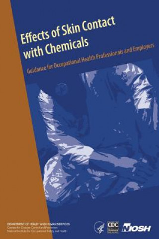 Könyv Effects of Skin Contact with Chemicals: Guidance for Occupational Health Professionals and Employers Department of Health and Human Services