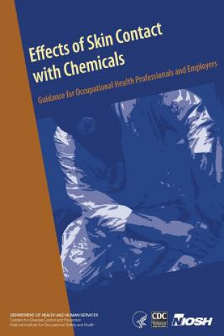 Kniha Effects of Skin Contact with Chemicals: Guidance for Occupational Health Professionals and Employers Department of Health and Human Services