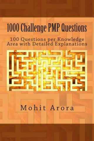 Kniha 1000 Challenge PMP Questions: 100 Questions per Knowledge Area with Detailed Explanations Mohit Arora