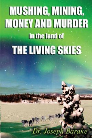 Książka Mushing Mining Money and Murder in the Land of the Living Skies Joseph Barake