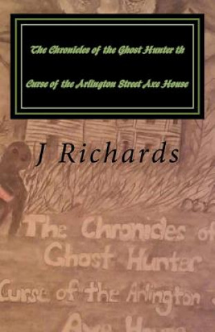 Kniha The Chronicles of the Ghost Hunter th Curse of the Arlington Street Axe House J M Richards