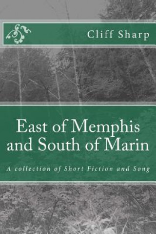 Könyv East of Memphis and South of Marin: A collection of Short Fiction and Song Cliff Sharp