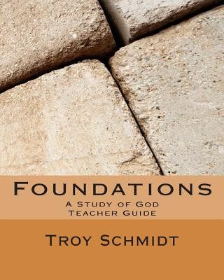 Carte Foundations: A Study of God: Teacher Edition Troy Schmidt